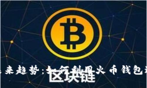 挖以太坊的未来趋势：如何利用火币钱包进行高效挖矿