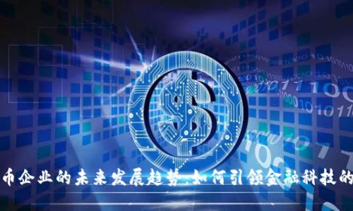 数字货币企业的未来发展趋势：如何引领金融科技的新潮流