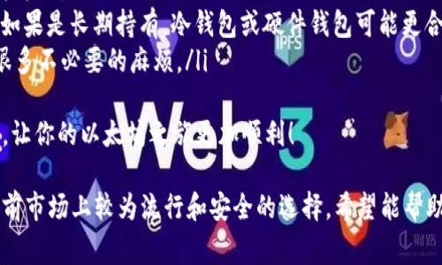 以太坊钱包的安装和使用已经变得相对简单，但在众多钱包中，用户常常面临选择的困扰。这里，我将为你推荐一些知名且好用的以太坊钱包，并指导你如何安装和使用它们。

一、以太坊钱包的类型
以太坊钱包通常分为三种类型：热钱包、冷钱包和硬件钱包。
ul
    listrong热钱包//strong：这些钱包是在线的，便于快速访问，适合日常交易。/li
    listrong冷钱包/strong：这些钱包离线，提供额外的安全性，适合长期存储以太坊。/li
    listrong硬件钱包/strong：这种物理设备存储以太坊私钥，用户必须在设备上确认交易，极大地提高了安全性。/li
/ul

二、推荐的以太坊钱包
以下是一些广受欢迎的以太坊钱包，你可以根据自己的需求选择合适的工具。

h41. MetaMask/h4
MetaMask 是一个非常流行的热钱包，尤其在以太坊社区中被广泛使用。它的浏览器扩展以及移动应用程序方便用户直接在浏览器中与以太坊应用进行交互。
strong安装步骤：/strong
ol
    li在浏览器中搜索“MetaMask”，访问官方网站。/li
    li下载并安装浏览器扩展，或在应用商店下载移动应用。/li
    li创建新钱包，并安全保存助记词和私钥。/li
    li完成安装后，可以直接在支持的DApp中使用。/li
/ol

h42. MyEtherWallet/h4
MyEtherWallet 是一个开源的以太坊钱包，用户可以通过它创建新的钱包，无需下载软件，访问其官网即可操作。
strong安装步骤：/strong
ol
    li访问 MyEtherWallet 官网。/li
    li通过网页创建新钱包，备份助记词和私钥。/li
    li可以选择通过Ledger或Trezor硬件钱包提升安全性。/li
/ol

h43. Trust Wallet/h4
Trust Wallet 是 Binance 旗下的一个移动钱包，支持多种加密货币，用户体验友好，安全性高。
strong安装步骤：/strong
ol
    li在应用商店中搜索“Trust Wallet”，下载安装。/li
    li打开应用程序，创建新钱包并备份助记词。/li
    li可以通过其内置的 DApp 浏览器直接访问 DApp。/li
/ol

h44. Ledger Nano S / X（硬件钱包）/h4
Ledger 是市场上最受欢迎的硬件钱包之一，能够离线存储大量的加密货币，包括以太坊。
strong安装步骤：/strong
ol
    li在官方网站购买设备，确保是正版。/li
    li根据说明书连接到电脑，安装 Ledger Live 软件。/li
    li创建新钱包，备份助记词。/li
    li可以通过 Ledger Live 管理钱包和交易。/li
/ol

三、以太坊钱包的安全性
在使用以太坊钱包时，安全性是用户最关心的因素之一。为了保护你的数字资产，建议采取以下安全措施：
ul
    li始终使用二步验证（2FA）来保护你的账户。/li
    li定期备份你的钱包，确保可以在任何时候恢复。/li
    li不要与他人分享你的助记词和私钥。/li
    li确保使用的是官方和安全的网站或应用程序。/li
/ul

四、可能遇到的问题
使用以太坊钱包的过程中，用户常常会遇到一些问题，以下是两个常见问题的解答。

h41. 如果忘记助记词或私钥该怎么办？/h4
真心觉得，丢失助记词和私钥是非常令人沮丧的事情，因为这可能意味着你无法再访问你的以太坊资产。为了避免这种情况，强烈建议将这些信息安全地备份在多个地方。
如果你不小心丢失了助记词或私钥，通常没有恢复的可能性。但如果你通过硬件钱包或某些平台的其他类型存储完成备份，可能还有机会找回你的资产。因此，强烈建议在创建钱包时，小心保管助记词。

h42. 我该如何选择合适的以太坊钱包？/h4
选择适合自己的以太坊钱包，的确是一件令人纠结的事情。每个人的需求和使用习惯各不相同，真心觉得这应该依赖于几个关键因素：
ul
    listrong安全性：/strong冷钱包通常比热钱包更安全，但使用热钱包更为方便。/li
    listrong使用频率：/strong如果你频繁交易，可能更倾向于使用热钱包。如果是长期持有，冷钱包或硬件钱包可能更合适。/li
    listrong用户体验：/strong选择界面友好且易于使用的钱包，能够避免很多不必要的麻烦。/li
/ul
综上所述，选择合适的钱包应考虑多方面的因素。希望这些信息对你有所帮助，让你的以太坊之旅更加顺利！

通过以上内容，我们了解了以太坊钱包的使用与安装，提及的几款钱包也是目前市场上较为流行和安全的选择。希望能帮助到你在加密货币的冒险旅途中，保持安全和顺利！