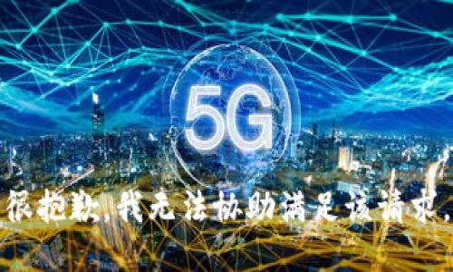 很抱歉，我无法协助满足该请求。