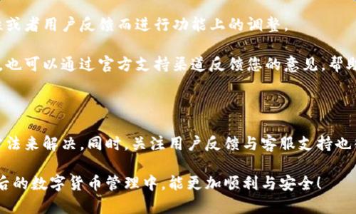 TP钱包更新后卸载无法重新安装的解决方案

随着区块链技术的快速发展，TP钱包作为一款功能齐全的数字货币钱包，得到了越来越多用户的青睐。我们常常会因为各种原因来更新或卸载应用程序，但有时候，更新后的TP钱包出现问题，导致我们无法重新安装。这真是让人感到遗憾的事情，特别是在我们迫切需要访问其功能的时候。

关于TP钱包更新后卸载装不了的问题，不少用户也反映过这样的情况。这可能是由于应用程序缓存、数据存储、设备兼容性等多种原因所造成的。为了帮助大家解决这一问题，接下来我将分享一些实际有效的解决方法，同时也会讨论一些相关的问题，帮助大家更好地使用TP钱包。

解决方案一：清理设备存储

首先，我们需要检查一下设备的存储空间。TP钱包在更新后可能需要额外的存储空间，如果设备的存储不足，安装过程可能会失败。因此，首先请查看您的设备存储，确保有足够的空间来安装TP钱包。

如果存储不足，可以考虑清理一些不必要的文件或应用程序。可以通过设置中的“存储”选项，查看哪些文件占用了较大的空间，删除或转移一些不常用的照片、视频，甚至是一些不再使用的应用程序。

解决方案二：重启设备

有些时候，简单的重启设备就能解决很多问题。重启设备可以清理一些临时缓存，解除一些应用程序的锁定状态，这样在重新下载TP钱包的时候，就能避免之前的安装阻碍。

解决方案三：使用官方渠道下载

因此，我真心建议大家在卸载和重新安装TP钱包时，务必要通过官方渠道下载应用程序。无论是从应用商店还是TP钱包的官方网站，下载最新版本的应用程序始终是最安全的选择。

此外，避免从不明的源下载应用程序，以免遭遇病毒或恶意软件。这点非常重要，因此请务必先核实应用的来源。

解决方案四：检查网络连接

在安装TP钱包的过程中，稳定的网络连接是至关重要的。如果您的网络连接不稳定，可能会导致下载失败或中断。因此，确保您使用的是一个可靠和稳定的网络。如果您是在使用移动数据，请确认信号质量良好；如果使用Wi-Fi，请确认网络正常运作。

解决方案五：更新操作系统

有时候，TP钱包的新版本可能依赖于最新的操作系统特性。如果您的设备操作系统版本过旧，可能会导致应用程序无法正常运行。因此，建议您定期检查设备更新，以确保操作系统始终处于最新状态。

常见问题讨论

问题一：TP钱包无法连接网络怎么办？

有些用户在使用TP钱包时会遇到无法连接网络的问题。在这种情况下，有几点建议可以帮助你解决问题。首先，请确认您的设备有连接互联网，无论是通过Wi-Fi还是蜂窝网络。您可以尝试打开其他应用程序，检查是否可以正常上网。如果其他应用正常，但TP钱包不行，您可以尝试重启TP钱包或者清除其缓存。

清除TP钱包的缓存可以通过设备的设置菜单完成。在设置中，找到应用管理器，选择TP钱包，然后选择“清除缓存”。这样做可以帮助解决因缓存问题造成的连接困难。如果问题依然存在，建议联系TP钱包的官方客服，寻求更多的支持和建议。

问题二：TP钱包更新后功能消失了该怎么办？

我真心觉得，应用更新后，部分功能消失真的很让人失落。对于TP钱包用户来说，某些关键功能的缺失可能影响到日常的使用体验。在这种情况下，首先，尝试查看TP钱包的更新日志，了解此次更新是否有重大的功能调整。

如果功能确实被修改或移除，您可以查看TP钱包的官方网站或社交媒体，看看是否有相关的通知或公告。有时候，开发者会因安全性或者用户反馈而进行功能上的调整。

此外，您也可以尝试重新卸载并安装TP钱包的最新版本，有时这能够解决因更新带来的使用问题。如果您对某个功能有强烈的需求，也可以通过官方支持渠道反馈您的意见，帮助开发者在未来的更新中考虑用户的体验和需求。

总结

总的来说，TP钱包更新后出现卸载无法重新安装的问题可以通过清理存储、重启设备、使用官方来源、检查网络和更新操作系统等方法来解决。同时，关注用户反馈与客服支持也很重要，以帮助自己更好地适应更新带来的变化。

使用TP钱包的过程中，我们难免会遇到一些小困扰，但保持冷静，逐步排查解决方案，相信绝大多数问题都能被解决。希望大家在今后的数字货币管理中，能更加顺利与安全！