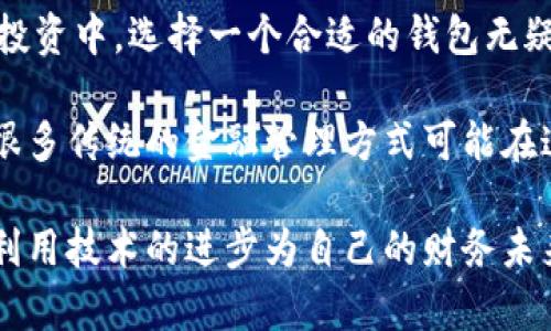 在区块链科技日益发展的今天，数字资产的管理和存储显得尤为重要。很多人开始关注T P钱包，试图将他们的数字资产转移到这个平台上。那么，为什么要把资产转入到T P钱包呢？接下来，我们将详细探讨这个问题，并分享一些可能存在的疑问。

为什么要把资产转入到T P钱包？

将资产转移到T P钱包有多重原因，涵盖安全性、方便性、以及可能带来的增值机会。

安全性
在这个数字资产频繁被盗和丢失的时代，安全无疑是每一位投资者最关心的问题。T P钱包通过多重加密技术和冷存储解决方案，为用户提供了一个更为安全的资产存储环境。
首先，冷存储的方式确保大部分资产不在线，降低了被黑客攻击的风险。在许多情况下，热钱包因为实时连接互联网而成为攻击者瞄准的目标，而T P钱包的冷存储方式则提供了一道有效的屏障。这样，您可以更放心地存储您的数字资产，避免因网络攻击造成的财产损失。

便捷性
除了安全性，便捷性也是用户考虑转移资产的重要因素。T P钱包的用户界面友好且直观，用户可轻松进行交易、转账和管理资产。这种便捷的操作让即使是新手也能快速上手，真正体验到加密货币的乐趣。
此外，T P钱包的移动应用程序让用户可以随时随地管理他们的数字资产，这种随时可用的便利性让用户在需要时候能够迅速反应，抓住市场机会。

增值机会
为了吸引更多用户，T P钱包常常与一些投资项目或合作伙伴进行联合，提供独特的增值服务。例如，在某些活动中，用户若将资产存入T P钱包，可能会获得代币空投或其他形式的奖励。这样不仅提升了用户的投资回报率，也为用户提供了更多元化的资产配置机会。

流动性
在数字资产投资中，流动性是一个很关键的因素。T P钱包可能与多个交易平台进行数据对接，这样一来，用户的资产可以更快速地转换为现金或其他资产。流动性高的资产不仅方便交易，还有利于在波动市场中策略性地进行高效操作。

细节化管理
使用T P钱包，用户可以对自己的资产进行细致化的管理和分类。这种分类管理可以帮助用户抓住不同资产之间的微妙变化，更加精准地制定投资策略。对于那些拥有多种数字货币的投资者来说，这种分类管理的强大能力显得尤为重要。

用户支持与社区
T P钱包背后常常有一个活跃的社区和专业的客户支持团队。用户在使用过程中，如遇到任何问题，均可寻求技术支持，同时也能从社区中获取最新的投资信息和市场动态。这种支持让用户的投资旅程不再孤单，增强了他们的信心。

更低的手续费
在某些情况下，T P钱包还可能提供更低的转账和交易手续费。这对于频繁交易的用户而言，无疑能为他们节省一笔不小的费用。这种成本的节约将直接影响到用户的投资回报率。

关于T P钱包的两个常见问题
问题一：T P钱包的安全性真的有保障吗？
当然，安全性是T P钱包的最高优先级之一。它采用了多重的密钥管理机制，不同于一些传统的钱包，T P钱包并不将所有用户的私钥集中在一个地方，这大大降低了风险。而且，该钱包还定期进行安全审核，以确保用户的资产安全不受到威胁。

问题二：如何确保我的资产能够顺利转移到T P钱包？
转移过程相对简单，用户只需要根据T P钱包的指引，确保他们提供正确的地址和必要的认证步骤。在进行转移前，建议用户对每一个步骤都仔细检查，确保没有遗漏或错误，确保资产能够顺利到账。

总结
综上所述，将资产转入到T P钱包不仅能提供更高的安全性和便捷性，还能为用户带来更多增值机会。在数字资产的管理与投资中，选择一个合适的钱包无疑是构建成功投资策略的第一步。如果你还在为如何存储和管理你的数字资产而烦恼，转入T P钱包或许是一个不错的选择。

在这个快速变化的数字货币世界中，时刻保持警觉和及时转变管理策略，对保护和增值你的资产尤为重要。有点遗憾的是，很多传统的金融管理方式可能在这方面已经显得不再适用，然而，T P钱包的出现为我们带来了新希望。

在你的资产管理旅程中，尽量多了解并尝试不同的工具与平台，不断提升自己的应对能力。我真心觉得，聪明的投资者总是利用技术的进步为自己的财务未来保驾护航。