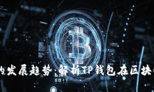 未来数字钱包的发展趋势：解析TP钱包在区块链生态中的角色