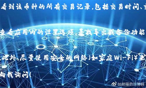 要查看TP钱包（TP Wallet）的交易记录，您可以按照以下步骤操作。TP钱包是一个流行的区块链数字资产钱包，它支持多种加密货币。以下是查看交易记录的详细步骤和说明。

步骤一：打开TP钱包应用
首先，确保您已经在手机上安装了TP钱包应用。如果您还未安装，可以前往应用商店（如App Store或Google Play）进行下载。安装完成后，打开应用，并输入您的密码以解锁钱包。

步骤二：进入资产管理页面
打开钱包后，您将会看到钱包的主界面。在界面上，通常会有多个选项，如“资产”、“交易”、“市场”等。您需要选择“资产”选项，这里汇总了您所有的加密货币资产。

步骤三：选择需要查看的加密货币
在资产管理页面，您将会看到一个列表，展示了您钱包中所有支持的加密货币。请找到您想查看交易记录的特定加密货币，点击进入该币种的详细页面。

步骤四：查看交易记录
在特定币种的详细页面中，通常会有一个“交易记录”或者“历史”选项。点击该选项，您将能够看到该币种的所有交易记录，包括交易时间、交易金额、接收方和发送方地址等详细信息。这是您查看历史买入、卖出和转账等交易的地方。

步骤五：导出或备份交易记录（可选）
如果您需要保存您的交易记录用于个人财务审核或税务申报，TP钱包可能会提供导出功能。查看应用内的设置选项，寻找导出或备份功能，这样您就可以将交易数据导出为CSV或其他文件格式。

安全提示
在查看交易记录时，请确保您的手机没有病毒以及TP钱包应用是最新版本，避免信息被窃取。此外，尽量使用安全的网络（如家庭Wi-Fi）来查看钱包信息，避免在公共场合进行敏感操作。

希望上述步骤可以帮助您轻松查看TP钱包的交易记录。如果您还有什么其他问题，欢迎随时向我询问！