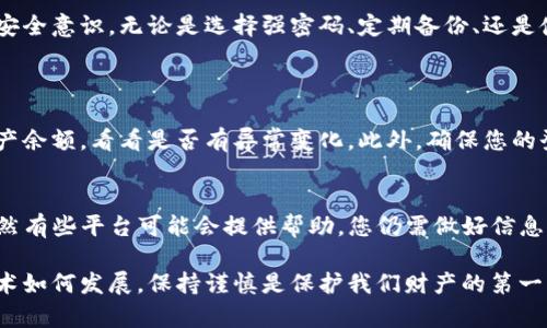 如果您怀疑您的TP钱包被盗，以下是一些步骤供您参考，以帮助您保护资产并增强安全性。

1. 确认您的怀疑
首先，您需要确认您的钱包是否真的被盗。检查您的交易记录，看是否有未授权的交易。如果您在短时间内看到有不明的交易，或者您的余额出现异常减少，您可能面临资产被盗的风险。

2. 冻结或转移资产
如果您真的怀疑钱包被盗，尽快采取行动是非常重要的。第一步是将您的资产转移到一个更安全的地址。如果您的钱包提供冻结功能，您可以及时冻结以防止更多损失。

3. 更改安全设置
如果您能够成功登录您的钱包，立即更改您的密码，并启用两步验证（2FA）等安全选项。这些措施可以帮助您增加账户的安全性，降低再次被盗的风险。

4. 检查安全漏洞
审视您使用的设备和网络环境，确保没有恶意软件或病毒。定期更新您的设备和软件，使用防火墙，保护您的数字资产。尽量避免在公共Wi-Fi网络下进行任何交易。

5. 向相关安全机构报告
在确认钱包被盗后，您需要联系相关的安全机构，或者钱包提供方的客服。他们可能会提供进一步的帮助，甚至为您提供某种赔偿机制。此外，您还可以向当地执法部门报告，以帮助追踪盗窃者。

6. 监控账户和交易所
在事件发生后，您需要继续监控您的钱包和交易所账户。使用区块浏览器查看您的地址是否出现了不明交易，保持警惕以防止进一步的损失。

7. 学习防盗知识
通过这次事件，您可以学习到更多关于数字资产保护的知识，以增强未来的安全意识。无论是选择强密码、定期备份、还是使用冷钱包存储资产，都是提高安全性的重要步骤。

常见问题
Q1: 如何判断我的TP钱包是否被盗？
如果您担心钱包被盗，最直接的方法是检查您的交易记录。定期查看您的资产余额，看看是否有异常变化。此外，确保您的登录信息安全，若有任何可疑登录活动，应该立即采取措施保护账户。

Q2: 钱包被盗后，是否能追回丢失的资产？
资产追回的可能性较低，尤其是像TP钱包这类去中心化的数字资产钱包。虽然有些平台可能会提供帮助，您仍需做好信息丢失的准备。未来尽量使用保障机制更完善的钱包，并增加自己的安全意识。

真心觉得，个人数字资产的安全是每一个用户必须认真对待的问题。无论技术如何发展，保持谨慎是保护我们财产的第一步。希望这些信息能帮助到您，避免任何不必要的损失。