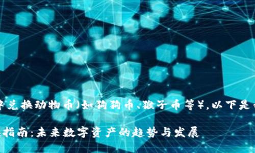 当然可以！关于如何在TP钱包中兑换动物币（如狗狗币、猴子币等），以下是我为你准备的详细步骤和内容。

### TP钱包中动物币的兑换指南：未来数字资产的趋势与发展