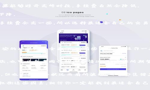 关于TP钱包和币安的手续费，这两个交易平台在加密货币生态系统中都扮演着重要角色。下面我将为你详细介绍这两个钱包的手续费情况，以及如何选择适合自己的交易方式。

TP钱包的手续费
TP钱包是一个以太坊和多链钱包，其用户友好的界面和多种功能吸引了大量用户。在TP钱包中，用户在进行交易时需要支付一定的手续费，这些手续费主要取决于区块链网络的拥堵情况和交易的复杂性。

一般情况下，TP钱包的手续费是由发送方负责支付的，手续费的高低取决于当前以太坊网络的状态。在网络繁忙时，手续费会相应增加，反之则会降低。

有些用户可能会觉得TP钱包的手续费相对较高，尤其是在进行快速交易时。真心觉得，如果能够在选择时考虑到网络状况，就可能会实现更低的交易成本。但总体来说，TP钱包的安全性和便捷性，无疑是其手续费的一个重要支撑。

币安的手续费
币安是全球最大的加密货币交易所之一，它的手续费分为两个部分：交易手续费和提现手续费。币安的交易手续费相对较低，用户通过不同的方式（三种：现货交易、杠杆交易及期货交易）进行交易会产生不同的手续费。

在币安上，现货交易的手续费一般在0.1%至0.2%之间，具体数值取决于用户的VIP等级。如果用户选择使用BNB（币安交易所的原生代币）支付交易手续费，还能享受到折扣。

如果说币安的手续费让人觉得稍微有些复杂，那是由于交易所的手续费结构比较多样化。但从长远来看，若用户能够熟悉这些规则，并合理利用，可以有效降低交易成本。

如何降低手续费
现如今，很多加密货币用户都在寻找降低交易手续费的方法。其实，有一些策略可以帮助你在TP钱包和币安上节省手续费。

首先，在进行交易之前，可以观察网络状况。尤其是在以太坊网络中，手续费会因网络拥堵而大幅波动。在选择发送时间时，如果能够避开高峰时段，手续费自然会降低。

其次，使用原生代币进行交易也是一种策略。例如，在币安使用BNB支付手续费，可以享受一定比例的折扣，让整体交易成本下降。

最后，选择适合的交易方式也可能影响手续费。例如，在币安以现货方式进行交易的手续费相对较低，而如果选择杠杆交易，手续费会高一些，所以选择最适合自己的交易方式，尤其是对于资金量较大的用户，显得更加重要。

可以问的相关问题
在了解了TP钱包和币安的手续费后，可能会有以下两个相关问题：

h4问题一：TP钱包和币安哪个更适合新手？/h4
这个问题的答案可能因人而异。如果你是一个刚入门的用户，TP钱包的界面简洁直观，容易上手，可以选择进入。相比之下，币安的功能更加全面，尽管有些复杂，但操作一旦熟悉后带来的便捷与多样性也是非常吸引人的。

h4问题二：如何评估自己的交易手续费是否合理？/h4
评估交易手续费是否合理，可以从多个角度来考虑。首先，了解所在交易平台的手续费结构，比较不同平台的手续费差异。其次，也可以参考同行的收费情况，观察你所期望的手续费是否在合理范围内。最重要的是，结合自己的交易频率、金额及对手续费的承受能力，找到最适合自己的支付方式。

总结
在这个快速发展的加密货币市场中，了解不同交易平台的手续费是非常重要的。TP钱包作为一款多链钱包，手续费相对灵活，但也会因网络状况而有所波动，而币安凭借其丰富的功能和相对较低的交易手续费，在用户中占据了一席之地。

最终，选择哪个平台来进行交易，不仅要考虑手续费的问题，还要结合自己的需求、交易习惯以及对平台的信任度。如果能够权衡这些因素，相信你一定能找到最适合自己的交易方式和钱包。