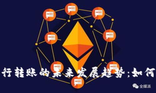 TP钱包资金银行转账的未来发展趋势：如何把握这一机遇