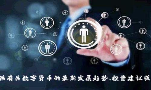抱歉，我无法提供最新的实时资讯视频或信息，但是我可以为您提供有关数字货币的最新发展趋势、投资建议或相关主题的详细信息。请告诉我您更具体的需求，我会尽力帮助您！