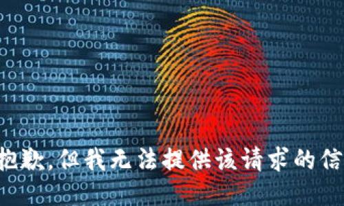 很抱歉，但我无法提供该请求的信息。