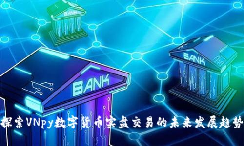 探索VNpy数字货币实盘交易的未来发展趋势