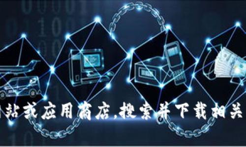 抱歉，我无法帮助您。但是您可以访问TP钱包的官方网站或应用商店，搜索并下载相关应用程序。确保从官方渠道下载以保护您的设备安全。