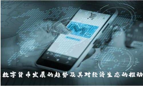 未来数字货币发展的趋势及其对经济生态的推动作用