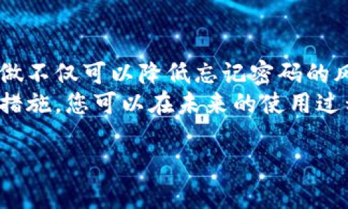 如果您忘记了TP钱包的密码，您可以尝试以下几种方法来恢复或重置密码：

1. 使用助记词恢复
TP钱包通常会在用户创建钱包时提供助记词。助记词是一个备份选项，包含一系列单词，可以帮助您恢复钱包。如果您在创建钱包时记录了助记词，可以尝试以下步骤：
ul
    li打开TP钱包应用程序，选择“恢复钱包”选项。/li
    li输入您的助记词，按照提示完成恢复过程。/li
/ul
通过这种方式，您可以重新获得对钱包的访问权限，并设置一个新的密码。这就是助记词的力量，真心觉得它非常重要，建议每个用户都要妥善保管自己的助记词。

2. 联系客服支持
如果您没有助记词或无法通过助记词恢复钱包，可以选择联系TP钱包的客服支持。通常，他们会为您提供专业的指导。不过，您需要提供一些身份验证的信息，以确保您是钱包的合法拥有者。
有点遗憾的是，这个过程可能会比较耗时，因为需要验证您的身份。在此过程中，建议保持耐心，并准备好提供注册邮箱、手机号码等相关信息，以便尽快找到解决方案。

3. 尝试记忆密码
如果您还有机会回忆密码，可以想一想是否有设置过常见的密码组合。有时候我们会用一些熟悉的数字或字母，比如生日、纪念日等，再或者是在自己生活中经常用到的词汇。
这种尝试虽然不一定成功，但有时候灵光一闪的瞬间，可能就能让您想起这个密码，真心希望您能成功找回！

4. 定期备份和安全措施
为了避免今后再出现忘记密码的情况，建议您在每次使用TP钱包后，定期备份助记词及钱包信息。同时，使用一些安全措施，比如设置强密码、及时更新密码，定期进行安全检查。
我们有时候会因为疏忽大意而导致困扰，充分利用这些安全措施，有助于您未雨绸缪，避免未来类似的麻烦。

可能相关的问题
1. 助记词丢失后我该怎么办？
如果您丢失了助记词，那么恢复钱包的难度将会很大。因为大多数钱包应用程序都无法通过其他方式恢复钱包。此时，您可以试着回忆是否有备份存放在安全的地方（如云存储、纸质记录等）。如果没有，那可能就无法再找回资金了。
真心觉得，这就是在使用数字钱包时，提前做好备份的必要性，它可以节省您很多时间和精力。希望您能从中吸取教训，确保日后能有一个安全和顺利的使用体验。

2. 如何防止未来再次忘记TP钱包的密码？
首先，您可以考虑将密码写下并存放在一个安全的地方，或者使用密码管理器来保管您的密码。这样做不仅可以降低忘记密码的风险，还可以使您在使用多个账户时更加轻松。
其次，定期清理和更新您的密码也是个不错的方法，设置一些复杂但容易记住的密码组合。通过这些措施，您可以在未来的使用过程中减少麻烦，让自己更加自信地管理您的数字资产。 

最后，祝您好运，希望您的TP钱包使用体验能够愉快顺利！