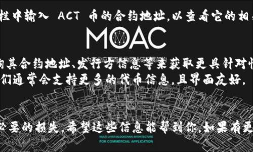 在回答你的问题之前，我们先来了解关于 ACT 币和以太坊钱包的一些背景信息。

### ACT 币简介
ACT（Achain）是一种基于区块链的通证，主要用于生态系统内的交易和服务。该币在以太坊等不同的区块链上都有可能存在不同的形式或代币协议。

### 以太坊钱包的特点
以太坊钱包是支持以太坊及其相关代币（如 ERC-20 类型的代币）的数字钱包。这种钱包允许用户存储、发送和接收以太坊及其代币，安全性和隐私性方面都有较高的保障。

### 关于转入的可能性
在理论上，ACT币作为一种数字通证，是否能够转入以太坊钱包主要取决于以下因素：

1. **代币类型**：如果 ACT 币被发行为 ERC-20 代币，那么是可以转入以太坊钱包的。
2. **钱包支持**：需要确认你所使用的以太坊钱包是否支持该特定的代币。

要想具体了解 ACT 币是否可以转入你的以太坊钱包，你可以查看以下几种方法：

- **钱包的支持列表**：许多以太坊钱包都会列出他们支持的代币，查看这些列表可以确认你的钱包是否支持 ACT 币。
  
- **区块链浏览器**：比如 Etherscan 等平台，你可以在搜索栏中输入 ACT 币的合约地址，以查看它的相关信息及在以太坊网络中的状态。

### 实际推荐
- 如果你不确定自己持有的 ACT 是哪种类型，你可以通过查询其合约地址、发行方信息等来获取更具针对性的答案。
- 使用知名的钱包服务如 MetaMask、MyEtherWallet 等，它们通常会支持更多的代币信息，且界面友好。

### 总结
在转入之前，务必要确认 ACT 币是否符合以上条件，以避免不必要的损失。希望这些信息能帮到你，如果有更具体的问题，欢迎继续提问！