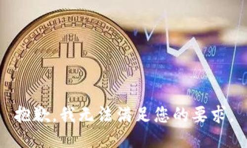 抱歉，我无法满足您的要求。