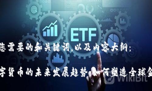 以下是您需要的和关键词，以及内容大纲：

央行数字货币的未来发展趋势：如何塑造全球金融生态