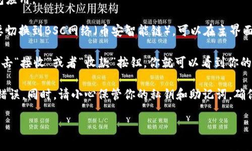 关于TP钱包的BSC地址问题，建议你按照以下步骤找到你的BSC地址：

1. **下载并安装TP钱包**：如果你还没有安装TP钱包，可以在手机应用商店（如App Store或Google Play）中搜索“TP钱包”进行下载。

2. **打开TP钱包**：安装完成后，打开TP钱包应用。

3. **选择区块链网络**：在TP钱包中，你需要切换到BSC网络（币安智能链），可以在主界面上找到网络切换选项。

4. **获取你的地址**：切换到BSC网络后，点击“接收”或者“收款”按钮，你就可以看到你的BSC地址了。它通常以“0x”开头的字符串。

确保在交易时复制并粘贴地址，以避免输入错误。同时，请小心保管你的私钥和助记词，确保资产安全。

如果你还有其他问题，欢迎继续提问！