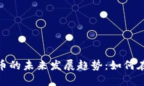 地址代币虚拟货币数字货币的未来发展趋势：如何在数字经济中找到最佳机会