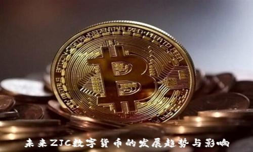   
未来ZJC数字货币的发展趋势与影响