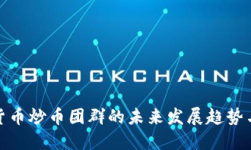 数字货币炒币团群的未来发展趋势与挑战