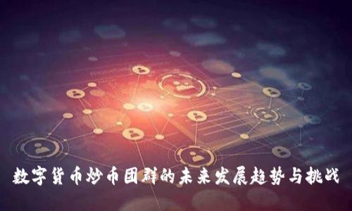 数字货币炒币团群的未来发展趋势与挑战