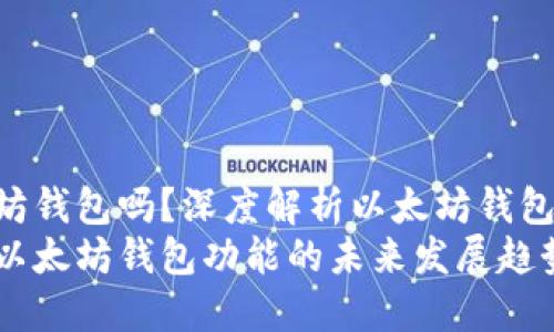 Wirex支持以太坊钱包吗？深度解析以太坊钱包的未来发展趋势
Wirex平台支持以太坊钱包功能的未来发展趋势