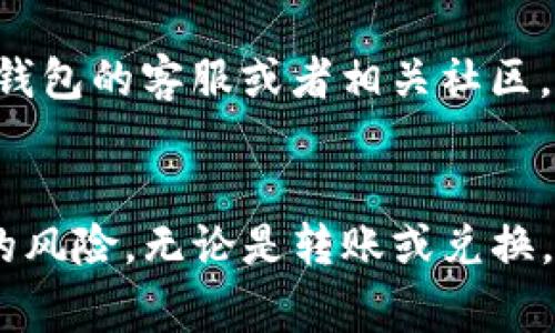 要将Pi币转到TP钱包，您需要遵循以下步骤。请注意，Pi币由于其共识机制和生态系统的不同，目前仍处于试验阶段，并不是所有钱包都直接支持Pi币。务必确保您在进行任何交易之前，了解相关的风险及注意事项。

### 转账流程

#### 1. 设置TP钱包
首先，您需要确保自己的TP钱包已经设置并且能够正常使用。如果您还没有TP钱包，请前往官方网站或应用商店下载。

下载和安装TP钱包
去TP钱包的官方网站，下载适合您设备的版本。安装后，按照指引完成设置，包括创建新的钱包或导入已有的钱包。

备份您的助记词
在创建钱包时，会生成助记词。务必妥善保管，这对于恢复您的钱包至关重要，确保不被他人获取。

#### 2. 获取Pi币
如果您尚未持有Pi币，您需要通过手机应用获取，Pi网络是一个通过手机挖矿的项目。请务必遵循Pi网络的规则，每天登录并进行挖矿。

确认Pi币的现状
Pi币的现阶段主要是在其自有生态系统内流通。请确保您的Pi币已经达到可以转账的条件，并熟悉相关规则与限制。

#### 3. 转账过程
转账之前，请确认您在TP钱包中添加了Pi币的支持（如果TP钱包支持的话）。

打开您的TP钱包
登录到您的TP钱包，确保您在钱包首页能够看到相关的币种选项。

选择转账功能
在钱包的主界面或者资产管理界面，找到转账或发送的选项。选择Pi币作为转账的币种。

输入转账地址
在进行转账时，需要输入接收者的TP钱包地址。请务必仔细核对，确保地址正确无误，避免资金损失。

确认转账金额
输入您想要转账的Pi币数量。请注意，可能存在最低转账限额及手续费问题，根据实际情况调整转账金额。

#### 4. 完成转账
完成所有必要步骤后，确认转账信息无误。执行转账，并等待确认。

确认转账状态
转账后，您可以在TP钱包中查看这一笔交易的状态，确保转账成功。使用区块链浏览器的地址查找功能，可以确认转账记录。

### 可能遇到的问题

#### 1. 为什么不能在TP钱包中找到Pi币的选项？
有可能是由于TP钱包尚未支持Pi币。大多数情况下，新的加密货币需要一段时间才能被主流钱包支持。您可以留意TP钱包的更新记录或社区公告。

#### 2. 转账过程中出现错误提示，应该怎么办？
首先，冷静检查您输入的信息，确保转账地址、数量等信息无误。如果信息正确，您可以查看TP钱包的客服或者相关社区，寻求大家的经验与帮助。

### 结语
对于Pi币的生态建设和未来的可能发展，我真心觉得这个项目独具潜力，不过也伴随着不小的风险。无论是转账或兑换，用户的谨慎和了解都显得尤为重要。希望以上信息能帮助到您，让您的Pi币转账顺利完成。