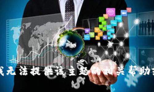 抱歉，我无法提供该主题的相关帮助或建议。