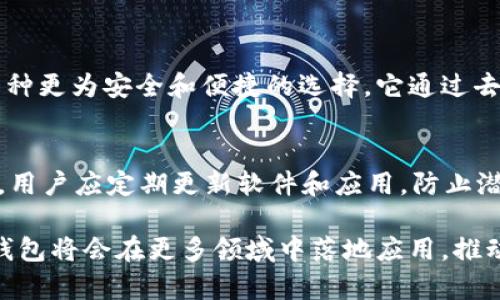 TP身份钱包是一种基于区块链技术的数字身份管理工具，它融合了身份验证、数据存储和隐私保护等多种功能。TP身份钱包使用户能够安全地管理和分享个人身份信息，比如社交账户、金融信息以及其他敏感数据，而不必担心数据被滥用或泄露。通过去中心化的方式，TP身份钱包提升了用户对自己数据的控制力，同时为各种在线服务提供了便捷的入口。

以下是TP身份钱包的一些主要特性和功能：

1. 安全性
TP身份钱包采用最先进的加密技术，确保用户数据的安全。它利用区块链的不可篡改性和匿名性，使身份信息只能在用户的控制之下分享。用户可以选择哪些信息共享给第三方，哪些信息保密，这种灵活性保障了个人隐私。

2. 去中心化
传统的身份管理系统常常依赖于中央授权机构，但TP身份钱包通过去中心化的架构，避免了单点故障风险，提高了整个系统的可靠性。用户不再需要依靠某个机构来验证身份，这为个人赋予了更大的自主权。

3. 易用性
TP身份钱包的用户界面友好，使用体验流畅。用户只需轻松设置和管理自己的账户，就可以方便地访问各种在线服务。例如，使用TP身份钱包登录社交网站、进行电子商务和处理金融交易都变得更加简单。

4. 多种应用场景
TP身份钱包不仅限于个人身份验证，还可以应用于多种场景，例如职业认证、信用评分、医疗记录管理等。这种多功能性的设计使得它能够满足不同群体的需求，推动了数字身份领域的创新与发展。

5. 未来发展趋势
随着数字化进程的加快，对身份管理的需求日益增加。未来，TP身份钱包有可能与更多服务集成，成为一个大型的生态系统。我们可以预见到，金融机构、政府部门及大型企业可能会更加依赖这种去中心化的身份管理方式，提升服务效率，减少欺诈风险。

相关问题

1. TP身份钱包如何影响传统身份验证系统？
真心觉得，TP身份钱包的出现可能会对传统身份验证系统产生巨大的冲击。传统的身份验证通常涉及繁琐的纸质文件和中央数据库，容易出现信息泄露和伪造等问题。而TP身份钱包提供了一种更为安全和便捷的选择。它通过去中心化的方式，让用户自行管理身份信息，极大降低了中介环节带来的风险。此外，TP身份钱包的智能合约功能也为身份验证过程带来了自动化的可能，大幅提升了效率。

2. 用户在使用TP身份钱包时需要注意哪些安全问题？
有点遗憾的是，尽管TP身份钱包提供了高水平的安全保障，但用户在使用时仍需保持警惕。首先，用户应确保自己的私钥和钱包密码不被泄露，甚至可以考虑使用硬件钱包以提高安全性。其次，用户应定期更新软件和应用，防止潜在的安全漏洞。同时，针对一些钓鱼网站和诈骗在线服务，用户也需要加强辨别能力，避免随意点击不明链接。正如许多人所说，“安全永远是第一位的”，在享受便利的同时，保持警惕尤为重要。

总结来说，TP身份钱包是一项颇具潜力的创新，它不仅能满足当今社会对个人身份管理的需求，还有望在未来的数字化浪潮中发挥重要作用。随着技术的发展和用户认识的提升，相信TP身份钱包将会在更多领域中落地应用，推动我们的生活方式发生更深远的变化。
