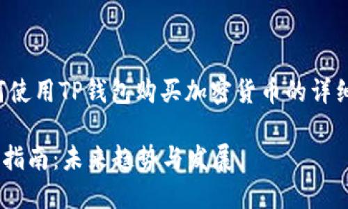 在这里，我将为您提供一个关于如何使用TP钱包购买加密货币的详细指南。以下是我们将要讨论的内容：

### TP钱包购买加密货币的完整指南：未来趋势与发展