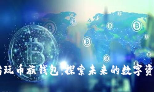 biati以太坊玩币族钱包：探索未来的数字资产管理趋势