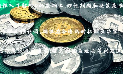 FTD（FTD Token）是一种数字货币，通常与特定的区块链项目或平台相关联。这种代币的具体功能和用途可能因项目而异，以下是一些关于FTD的一般性介绍和详细信息。

FTD的概述
FTD通常是某个去中心化应用程序、平台或生态系统中使用的原生代币。代币的发行和流通通常是在区块链上进行的，以确保透明度和安全性。在加密货币的世界里，FTD可能有多种用途，例如用于支付、奖励用户、治理或资助开发等。

FTD的来源与背景
FTD背后的项目团队通常会提供一份白皮书，以解释代币的目的、技术规格以及未来的计划。了解FTD的背景信息是投资者做出明智决策的重要一步。很多情况下，FTD代币的发行都伴随着初始代币发行（ICO）或其他筹资方式，这些方式为项目提供资金支持。

FTD的技术特点
电子货币背后的区块链技术是FTD的核心。许多FTD的代币可能基于以太坊或其他智能合约平台。这意味着FTD的创建和交易依赖于区块链的智能合约技术，从而保证了交易的安全性和不可篡改性。

FTD的市场表现
FTD代币的市场表现取决于多个因素，包括整体市场趋势、项目进展、社区支持以及投资者的反应。投资者通常会关注FTD在交易所的价格动态、交易量以及在社交媒体上的讨论热度，这些因素都有可能影响其市场表现。

FTD的用途与应用场景
FTD作为一种数字货币，它的用途可能包括但不限于：br1. **支付工具**：用户可以使用FTD在合作商家或平台上进行商品和服务支付。br2. **参与治理**：持有FTD的人可能有权对项目的重大决策进行投票。br3. **激励机制**：FTD可能被用于激励用户参与该生态系统，例如通过质押机制获得奖励。br4. **交易对的提供**：FTD也可能在去中心化交易所（DEX）中用作交易对，提高流动性。

FTD的未来展望
随着区块链技术的发展，FTD的未来展望也是投资者关注的重点之一。市场对于区块链解决方案的接受度提高，可能会促进FTD的广泛应用。然而，市场也充满了变化和不确定性，投资者需要谨慎决策，始终关注信息源的可靠性。

FTD的风险与挑战
FTD作为一种新兴的数字货币，自然也伴随着一定的风险。市场波动、监管政策、竞争对手的崛起以及技术漏洞等，都可能对FTD的未来产生影响。投资者应该时刻保持警惕，评估项目的可信度和团队的能力，以应对可能的挑战。

总结与思考
FTD在数字货币领域中的定位和价值，取决于其背后项目的实施效果以及市场的接受程度。随着大众越来越了解加密货币，FTD的潜力和发展将受到更多关注。作为投资者，在深入了解FTD的基础上，理性判断和决策是非常重要的。

常见问题
h4FTD代币如何购买？/h4
如果你想购买FTD代币，首先需要创建一个数字钱包，以便存储代币。然后，选择支持FTD交易的加密货币交易所，注册账户并进行身份验证，最后购买FTD代币。在购买时，切勿忽视市场行情，确保在合适的时机做出决策。

h4FTD代币的安全性如何？/h4
FTD的安全性主要依赖于其背后的区块链技术和项目团队的专业性。用户在进行交易时，应该选择信誉良好的钱包和交易平台，确保私钥安全。此时，提升自己的安全意识和防范意识非常重要，避免因钓鱼攻击等问题造成资产损失。

总之，了解FTD代币及其相关信息，对于投资者来说是至关重要的。希望以上内容能够帮助你更深入地理解FTD，以及在这个快速发展的领域中做出明智的选择。