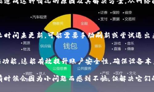 TP钱包余额不更新的原因及解决方案

在数字货币日益普及的今天，TP钱包作为一种流行的数字资产管理工具，受到许多用户的青睐。然而，部分用户在使用TP钱包时，可能会遇到钱包余额不更新的问题。这种情况不仅让用户感到困惑，甚至可能引发一些不必要的焦虑，特别是当他们希望查看实时余额以进行交易时。那么，TP钱包余额不更新的原因是什么？又该如何解决？

可能导致TP钱包余额不更新的原因

首先，我们需要了解影响TP钱包余额更新的几个主要因素：

h41. 网络连接问题/h4
当我们使用TP钱包时，良好的网络连接至关重要。如果您的手机或设备没有连接到互联网，或者网络信号较差，钱包的余额可能无法实时更新。在这种情况下，检查您当前的网络状态是一个重要步骤。无论是Wifi还是移动数据，确保信号稳定以便TP钱包能够正常工作。

h42. 区块链网络延迟/h4
另外，区块链本身的特性也会导致余额不更新。如果您正在等待的交易尚未被确认，TP钱包的余额也不会反映这笔交易。这种延迟有时会由于区块链网络的拥堵而增加，特别是在某些繁忙的时候，交易确认的速度会受到影响。请耐心等待一段时间再查看余额更新。

h43. 应用程序故障/h4
有些情况下，TP钱包的应用程序可能会出现故障。应用的崩溃、卡顿或者不兼容的版本都可能导致余额显示不正常。确保你使用的是最新版的TP钱包，并尝试重启应用程序或重新登录账户。若情况仍未改善，可以考虑卸载并重新安装应用程序。

h44. 各种设置问题/h4
用户在设置TP钱包时，可能会无意中更改了一些选项或参数，导致余额无法更新。检查应用的设置，尤其是关于同步和通知的相关选项，确保它们处于正常状态。有时，关闭并重新打开这些选项可能就能解决问题。

如何解决TP钱包余额不更新的问题

既然了解了可能导致TP钱包余额不更新的原因，那么接下来就可以针对性地采取一些解决方案：

h41. 检查网络连接/h4
这是最基础也是最重要的步骤。确保您的设备有稳定的网络连接。您可以尝试重新连接Wifi，或者切换移动数据来查看是否能够解决余额不更新问题。信号强度很重要，良好的网络环境能够帮助TP钱包正常获取信息。

h42. 等待区块确认/h4
如前所述，区块链的交易确认可能会由于网络拥堵而延误。在这种情况下，您需要耐心等待，通常一段时间后，您的余额会自动更新。如果您不确定交易是否成功，除了查看余额外，您还可以使用区块链浏览器来检查您的交易状态。

h43. 更新应用程序/h4
确保您正在使用TP钱包最新版本。如果不是，前往应用商店下载并更新至最新版本。新版本通常会修复一些旧版中的bug，提升稳定性和性能，解决您遇到的问题。

h44. 重启应用程序/h4
关闭TP钱包，然后重新打开，看看是否能解决余额不更新的问题。这虽然是个简单的步骤，但通常能够有效解决很多小问题。如果关闭应用程序后问题仍然存在，可以尝试重启手机设备。

h45. 重新登录账户/h4
有时，仅仅是账户的登录状态不正常，会导致余额不更新。您可以注销当前账户，然后再次登录，看看是否可以刷新余额数据。通过更新会话信息，往往能解决这样的显示问题。

h46. 清除缓存/h4
TP钱包在使用过程中，可能会积累大量缓存数据。您可以尝试在应用设置中找到清除缓存的选项，清理掉这些临时数据，有时候就能恢复一定的功能。同时，这也能提高APP的运行速度，避免因缓存过多而造成的异常情况。

h47. 联系客服/h4
如果以上步骤均未能解决问题，建议及时联系TP钱包的客服。详细描述您遇到的问题，客服通常能够提供更专业的指导和解决方案。无论是通过电话、邮件还是在线客服，真实的人工支持总是能带来更多的帮助。

总结

TP钱包作为一个方便的数字资产管理工具，在实际使用中可能会遇到各种问题，其中余额不更新是较常见的情况。通过本文，我们了解到了一些可能造成这种情况的原因及其解决方案。从网络问题到应用故障，用户能够通过一些简单的步骤来解决这一问题。

常见问题解答
h4问题1：为什么我的交易在区块链上显示成功，但TP钱包的余额没有更新？/h4
这个问题一般是因为TP钱包与区块链网络的同步延迟引起的。如果区块链上已经显示交易成功，那么您可以稍等片刻，通常余额会自动更新。如果长时间未更新，可能需要手动刷新或尝试退出来重新进入TP钱包。

h4问题2：如何确认我的TP钱包是否安全？/h4
确保您的TP钱包安全主要有以下几个要点：首先，确保您在官网下载应用，不要通过第三方平台下载；其次，定期更改您的登录密码，并开启双重认证功能，这能有效提升账户安全性。确保设备本身没有病毒，也非常重要。最后，定期备份您的钱包助记词，以防丢失或其他意外情况。

真心觉得，尽管使用数字资产管理钱包可能会面临一些困难和问题，但只要我们保持耐心并积极解决，就一定能享受到数字货币带来的便利。虽然有时候会因为小问题而感到不快，但解决它们的过程其实也让我们成长了不少，这种不完美恰恰是现代技术进步所带来的挑战和乐趣。希望每位用户都能顺利使用TP钱包，享受数字货币的未来！