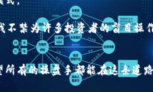   未来数字货币期货操盘手的发展趋势与挑战 / 
 guanjianci 数字货币,期货操盘,交易策略,市场趋势 /guanjianci 

引言
在近年来，数字货币市场的发展如火如荼，各种新兴技术不断涌现，尤其是数字货币期货的推出，使得这一市场的流动性和获利机会不断增加。作为数字货币市场的“舵手”，期货操盘手在这一波浪潮中扮演着至关重要的角色。通过本文，我们将深入探讨未来数字货币期货操盘手的发展趋势与面临的挑战，期待能为投资者提供一些启示。

数字货币期货的崛起
自比特币在2009年问世以来，数字货币的世界发生了翻天覆地的变化。随着越来越多的投资者进入市场，数字货币的需求暴涨，随之而来的是期货商品的推出，尤其是比特币期货。与传统商品的期货交易相比，数字货币期货有着更高的风险和回报潜力。交易所如CME（芝加哥商业交易所）和CBOE（芝加哥期权交易所）纷纷推出数字货币期货，让更多的投资者得以参与这一新兴市场。

操盘手的职责与技能要求
数字货币期货操盘手的职责不仅仅是在市场中进行买卖交易，其实更重要的是制定有效的交易策略。他们需要时刻关注市场动态，分析市场趋势和价格波动。同时，操盘手还需具备一定的心理素质和风险控制能力，以应对市场的不确定性。真心觉得，面对如此波动的市场，操盘手需要有超强的应变能力和冷静的判断力，才能在激烈的竞争中脱颖而出。

未来的发展趋势
展望未来，数字货币期货操盘手将面临几个显著的发展趋势。首先，随着人工智能和大数据的不断进步，算法交易将在期货市场中占据越来越重要的位置。操盘手可以借助这些工具，更聪明地分析数据和预测市场走势。这一点我深有感触，科技带来的便利让我们可以更高效地做出交易决策。

其次，由于市场的全球化，操盘手需要具备更国际化的视野。这并不仅仅是熟悉不同国家和地区的市场法规，还包括了解各国经济环境与政策的差异。正如社会在变化，市场也在不断增长，操盘手的知识储备和视野也需要不断拓展。

最后，随着监管政策的逐渐完善，期货市场将更加规范化。操盘手需要关注合规的要求，以保证其交易行为的合法性。虽然这是一个令人期待的进步，但同时也带来了新的挑战与考验。我有点遗憾的是，操盘手在适应政策变化的同时，可能需要重新评估其交易策略。

面临的挑战
虽然发展前景广阔，数字货币期货操盘手仍面临许多挑战。首先，市场的不确定性是最大的挑战之一。数字货币价格波动剧烈，受到多方因素的影响，包括政策变化、市场情绪、技术故障等。因此，操盘手需要具备敏锐的市场洞察力，以及时调整策略。

其次，操盘手面临的另一个挑战是心理压力。在高风险的交易环境中，保持冷静和理智，是成功的关键。每一次交易都可能是一次压力的考验，合理调节自己的情绪，克服恐惧和贪婪，才能在风云变幻的市场中稳扎稳打。

如何提高操盘手技能
在这个竞争日益激烈的领域，提高自身技能是继续发展的必要条件。首先，操盘手应不断学习，包括市场分析、技术分析和基本面分析等多种技能。学习并应用这些技能，可以提高操作的成功率。

其次，建立一个严谨的交易计划，以便在每次交易时能够遵循。而这样的计划需要明确的止损和止盈设置，以帮助操盘手在面对快速变化的市场时，能够及时做出反应。

可能相关的问题

问题1：数字货币期货的交易有哪些基本策略？
在进行数字货币期货交易时，操盘手可以运用多种基本策略，这里介绍几种常见的策略。首先是日内交易策略，操盘手需要在一天内完成买卖，以便从短期价格波动中获利。其次，趋势跟踪策略，操盘手根据市场的趋势进行交易，选择在上涨时买入，而在下跌时卖出。此外，套利策略也是一种常见方法，操盘手通过对不同交易所之间的价格差异进行交易，实现无风险收益。真心觉得，不同策略的运用可以大大提高交易的成功率，但也需要根据市场情况灵活调整。

问题2：数字货币未来的风险与机会是什么？
未来数字货币市场的机会与风险并存。机会方面，随着更多机构和主流投资者的介入，市场的成熟度将不断提高，相应的流动性也将更强。而随着区块链技术的发展，数字货币的应用场景将不断扩大，形成新的经济模式。

然而，风险同样不可忽视。目前，数字货币市场仍处于监管不完善的阶段，市场价格波动较大，给投资者带来不可预知的风险。此外，由于技术的日益复杂，黑客攻击和安全问题也成为了风险所在。每当回顾这些风险，我不禁为许多投资者的盲目操作感到心疼。

h3结束语
总而言之，数字货币期货操盘手在发挥自身价值的同时，必须时刻保持对市场的敏感度，适应市场的变化与监管的提升。未来，数字货币期货将成为越来越重要的投资工具，同时也是一条充满挑战与机遇的道路。希望所有的操盘手都能在这条道路上勇往直前，实现自己的梦想。