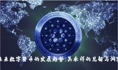 未来数字货币的发展趋势：吴永祥的见解与洞察