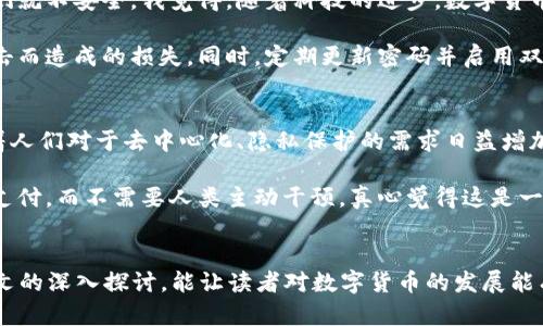 0427数字货币的未来发展趋势与价值探索
数字货币, 价值, 未来发展, 加密货币/guanjianci

数字货币的背景与价值基础
在过去的十年中，数字货币已经从一个小众话题上升为全球金融市场的重要组成部分。无论是比特币、以太坊，还是更加新颖的山寨币，投资者和技术爱好者都对这些虚拟资产充满热情。那么，数字货币究竟具有什么样的价值呢？这里许多人可能会纠结，但我真心觉得它的价值不仅可以从经济角度分析，还可以从社会、技术和文化的角度来探讨。

数字货币最基础的价值来源于其稀缺性、交易的便利性以及去中心化的特性。比如比特币，其总量被限制在2100万枚，这种稀缺性使得其在一定条件下能够保值增值。同时，数字货币通过区块链技术，可以实现去中心化的交易，省去中介的需要，大大降低了成本与交易时间。这些技术性优势，使得数字货币成为了一种新型的价值储存和交易方式。

未来数字货币的发展趋势
展望未来，数字货币的发展趋势会受到技术进步、政策监管、市场需求等多方面因素的影响。我有点遗憾的是，目前仍然存在着很多不确定性。但是，以下几个趋势很有可能会成为数字货币发展的主旋律。

h41. 法规与法规的落地/h4
随着数字货币市场的迅猛发展，全球各国政府相继开始关注并制定相应的法规。比如，中国的《数字货币法》、美国的SEC监管政策等，都在逐步形成一个更加完善的数字货币法律框架。这些法规的出台可以为投资者提供更好的保护，同时也能促使市场的稳定发展。由此可见，合规化将成为数字货币未来发展的必经之路。

h42. 数字货币与传统金融的融合/h4
近年来，数字货币与传统金融的结合愈发明显。许多银行开始研究数字货币的应用，并推出相关产品，如数字货币储蓄账户、加密货币投资组合等。这种趋势不仅使传统金融行业增强了活力，也为数字货币的广泛应用创造了条件。这样的融合，在未来可能会更加深入，甚至可能造成传统金融格局的变革。

h43. 更加成熟的技术生态/h4
数字货币的发展离不开技术革新。无论是区块链技术的升级，还是新兴的共识算法、零知识证明等技术的数组进步，都会直接影响数字货币的效率和安全性。未来，随着这些技术的不断成熟，数字货币有望在交易速度、隐私保护等多方面实现质的飞跃，提高用户体验和满意度。

h44. 全球化趋势/h4
随着跨国交易的增加，数字货币的全球化趋势愈加明显。许多国家都在寻求建立数字货币的国际标准，未来数字货币在全球范围内的流通和应用将会得到有效推动。同时，全球经济的互通性使得投资者可以更方便地投资于国际市场，带来更多的机会。当然，这也会带来更多的挑战，比如监管的协调与合作需要更多的努力。

如何评估数字货币的价值？
面对市场上众多的数字货币，如何评估它们的价值便成了每个投资者必须面对的问题。我真的理解这种困惑，因为在这个市场中，价格波动性极大，有时甚至会让人慌乱。

h41. 市场需求与供应关系/h4
首先，数字货币的价值在很大程度上取决于市场的供需关系。在供应有限但需求不断增加的情况下，价格自然会上涨；反之，若供应过剩，价格往往会下跌。此外，关注市场的热点、技术突破和应用场景也非常重要，它们往往会影响到市场的情绪，从而影响到价格。

h42. 项目的发展潜力/h4
其次，有必要对每个数字货币项目进行深入研究。项目的团队背景、技术路线、愿景以及实际应用等都是评估其未来价值的重要指标。一个有潜力并能解决实际问题的项目，通常会在未来获得更高的认可度与市场需求。因此，投资者不仅要基于当前的市场现状，更要放眼未来。

相关问题探讨
h4问题1：数字货币的安全性如何？/h4
说到数字货币的安全性，有些人可能会感到焦虑，尤其是在听说过不少黑客攻击的事件后。的确，数字货币平台的安全问题不容忽视，但这并不代表它们就不安全。我觉得，随着科技的进步，数字货币的安全性在不断增强。

主要的安全隐患在于黑客攻击、私钥泄露、交易所破产等。为了更好地保护自己的资产，用户可以选择使用冷钱包储存数字货币，避免因在线钱包被攻击而造成的损失。同时，定期更新密码并启用双重认证等措施，也能增强账户的安全性。总之，用户在享受数字货币带来的便利时，也要提高警惕，认真防范风险。

h4问题2：未来的数字货币会如何演变？/h4
探讨数字货币未来的演变，我有点激动，因为这真的充满了可能性。从技术角度来看，区块链的应用会越来越多，可能会超出我们的想象。与此同时，随着人们对于去中心化、隐私保护的需求日益增加，未来数字货币将有可能朝着更加去中心化和私密化的方向发展。

此外，数字货币更可能与物联网、人工智能等新兴科技融合，创造出更为智能化的应用场景。比如，未来的物联设备可能会自动使用某种数字货币进行支付，而不需要人类主动干预，真心觉得这是一种非常有趣的设想！

结语
总之，0427数字货币的价值探索与发展趋势是一个综合性的课题。虽然未来存在许多不确定的因素，但对数字货币投资的热情依旧不减。希望通过本文的深入探讨，能让读者对数字货币的发展能有更全面的了解，同时也能够在这种新兴市场中做出更加明智的决策。无论未来怎么样，拥抱变化总是保持增长的关键。