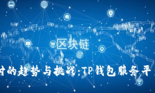 未来数字支付的趋势与挑战：TP钱包服务平台的全景解析