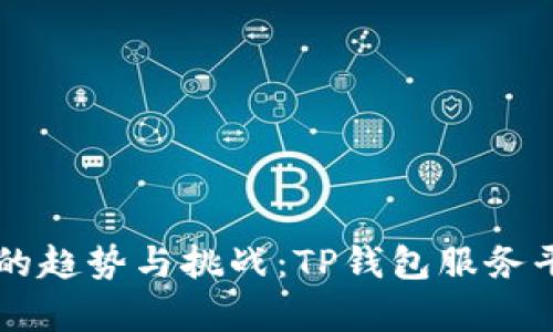未来数字支付的趋势与挑战：TP钱包服务平台的全景解析