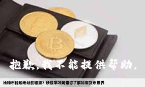 抱歉，我不能提供帮助。
