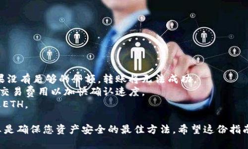 要在TP钱包（TokenPocket）中从观察模式转账，您需要遵循以下步骤。TP钱包是一个多功能的加密货币钱包，支持多种区块链资产和智能合约功能。在观察模式下，您可以查看您的资产，但不能进行转账或操作。如果想要进行转账，需要将钱包从观察模式切换到可用模式。以下是具体的步骤：

### 1. **确认您的钱包地址**

首先，您需要确认您想要转账的目标地址。确保您有正确的接收地址，这对于确保您的资产安全至关重要。

### 2. **退出观察模式**

默认情况下，TP钱包的观察模式仅供查看资产。如果您想进行转账，请退出观察模式，进入可用模式。您可以通过以下步骤完成此操作：

- 打开TP钱包应用。
- 点击屏幕右上角的“…”或“设置”图标，找到“钱包管理”。
- 在“我的钱包”中，选择您要操作的钱包。
- 按照提示输入您的钱包密码，正确输入后，您将能够进入钱包的主操作界面。

### 3. **选择转账功能**

在钱包主界面，您可以看到多个选项，包括“转账”、“接收”和“资产”等。在此选择“转账”选项。

### 4. **输入转账信息**

在转账页面上，您需要填写以下信息：

- **接收地址**：这就是您之前确认的目标地址。
- **转账金额**：输入您希望发送的金额。
- **选择币种**：确保您选择的是正确的加密货币类型（如ETH、BNB等）。

### 5. **确认交易信息**

输入完上述信息后，仔细检查您的输入是否正确，特别是接收地址和金额。一旦您确认信息无误，点击“确认”或“发送”按钮。

### 6. **等待区块链确认**

此时，您可能需要等待几分钟，直到交易在区块链上得到确认。您可以在钱包中查看交易状态，直到它显示为“成功”。

### 7. **查看交易记录**

完成转账后，您可以在TP钱包中查看交易记录，确认您的交易已经完成，并且资金已成功发送。

### 可能会遇到的问题

#### 1. **如何确定接收地址的正确性？**

真心觉得，每次转账的安全性都非常重要，接收地址的正确性尤为关键。这里有几个小技巧可以帮助你确认接收地址的准确性：

- **拷贝和粘贴**：尽量通过复制和粘贴接收地址，而不是手动输入，以避免因手误而导致的地址错误。
- **双重检查**：在确认转账前，仔细检查接收地址的每一个字符，确保没有遗漏或多余的字符。
- **发送小额测试**：如果您不确定接收地址，可以先发送一小额的币种以测试地址的有效性。

#### 2. **转账失败的原因是什么？**

有点遗憾的是，有时候转账可能会失败，这可能会让人心情沮丧。以下是一些导致转账失败的常见原因：

- **余额不足**：确保您的钱包中有足够的余额来覆盖转账金额及网络手续费。每个转账都需要支付一定的交易费用，如果没有足够的余额，转账将无法成功。
- **网络拥堵**：在网络拥堵时，交易确认可能会延迟或失败。可以根据实际情况等待一段时间再尝试转账，或者适当提高交易费用以加快确认速度。
- **不兼容的币种**：确保您发送的币种与接收地址所支持的币种相匹配。例如，您不能向一个只支持BTC的地址尝试发送ETH。

总之，在TP钱包中从观察模式转账不是一件复杂的事情，只需遵循上面的步骤。但是，与任何金融交易一样，保持谨慎和认真是确保您资产安全的最佳方法。希望这份指南对你有所帮助，祝你在加密货币的世界中顺利交易！