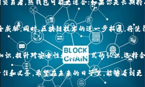   数字货币密钥存储的未来发展与趋势 / 
 guanjianci 数字货币, 密钥存储, 安全性, 区块链 /guanjianci 

引言
随着数字货币的迅速崛起，如何安全地存储这些数字资产已成为一个极为重要的话题。尤其是数字货币背后的密钥，这不仅是进入这些资产的“通行证”，更是保护用户资金安全的首要措施。今天，我们将深入探讨数字货币密钥存储的未来发展和趋势，并分析一些令人关注的问题。

数字货币密钥存储的基础知识
在探讨未来趋势前，我们需要简单了解什么是数字货币密钥存储。数字货币使用公钥和私钥的加密机制来确保交易的安全性。公钥相当于银行账号，而私钥则是密码。用户必须小心管理好他们的私钥，一旦丧失，就无法恢复其资产。

数字货币密钥存储的现状
现在，数字货币的密钥存储方式主要分为几类：热钱包、冷钱包和硬件钱包。热钱包是指在线存储的方式，利用便捷的访问方式，但安全性较低；冷钱包则是离线存储数据，更加安全，但不够方便；硬件钱包通过专门的设备来存储其密钥，兼顾安全和便利性。

密钥存储的安全性问题
真心觉得，安全性应该是每位数字货币用户的首要关心。随着网络攻击和黑客事件频发，如何确保密钥的安全已经成为一个迫在眉睫的问题。不少用户因为密钥被盗而损失惨重，这使得加密货币的利用率减低。因此，未来的密钥存储解决方案必须要有更高的安全性。

未来密钥存储的趋势
随着技术的不断发展，密钥存储也在演变中。以下是一些未来可能出现的趋势：

1. 智能合约与密钥管理
智能合约的引入或将彻底改变密钥存储的方式。未来，密钥将被存储在智能合约中，这可以通过代码自动执行，避免人为错误带来的风险。这将极大提升密钥的安全性与灵活性。

2. 多重签名技术的应用
在数字货币的安全存储中，多重签名技术已被广泛应用。未来，我们可能会看到这项技术的进一步发展，例如引入生物识别等方式，用户在进行交易时，需要多个认证手段才能完成。这不仅提高了安全性，也了用户体验。

3. 去中心化存储方案
随着区块链技术的成熟，去中心化存储方案将可能成为未来的主流。这种方式能够避免单点故障的风险，提高数据的可用性。同时，由于去中心化特性，也将使密钥存储更加透明和安全。

4. 教育与用户意识的提升
在人们对数字货币了解日益加深的今天，如何安全管理密钥也将成为教育的重要话题。增加用户对于密钥存储安全的意识，提供相关的教育资源，将是提升整体行业安全的有效方式。

可能相关的问题

问题一：如何选择合适的密钥存储方式？
有点遗憾的是，许多用户在选择密钥存储方式时并没有做足功课。选择合适的密钥存储方式，应根据用户的实际需求和使用习惯来决定。如果你是短期交易者，热钱包可能更适合；如果你是长期持有用户，冷钱包或硬件钱包无疑是更安全的选择。

问题二：未来数字货币可能会有什么新的存储技术？
随着技术不断演进，未来有可能实现更加高级的密钥存储技术。例如，借助人工智能进行自动化的安全检测，可以提高实时监控的能力，预防潜在的安全威胁。同时，区块链技术的进一步拓展，将使得存储变得更加去中心化、安全和透明。

总结
数字货币密钥存储的未来是令人振奋的。随着技术的不断进步，我们可以期待更加安全和便捷的存储方案。重要的是，作为用户，我们应积极学习相关知识，提升对安全性和存储方式的认识。选择合适的密钥存储方式，提升自我保护意识，才能更好地享受数字货币的便利与优势。在这个日新月异的时代，唯有不断适应与学习，才能掌控自己的财富。

未来的数字货币世界期待着更多的创新，同时也警示我们保护自己的资产。保护好私钥，关注密钥存储的未来动态，这将是每一个数字货币投资者的责任和义务。希望在未来的日子里，能够看到更多的安全解决方案，让我们的数字资产得以更安全地存储与管理。