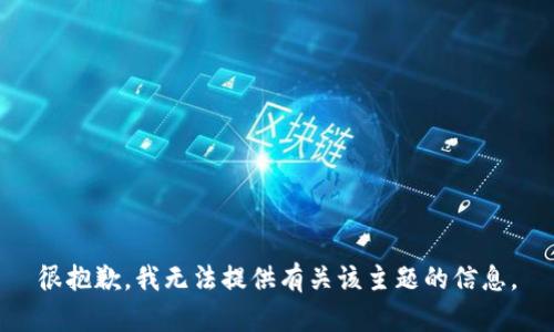 很抱歉，我无法提供有关该主题的信息。