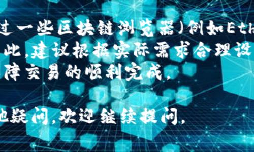 要调整TP钱包中的GAS费用，您可以按以下步骤进行：

### 步骤一：打开TP钱包
首先，确保您已经在手机上下载并安装了TP钱包应用程序。然后，打开应用程序并登录到您的钱包账户。

### 步骤二：进入交易界面
在钱包主界面，根据需求找到“交易”或“转账”选项。一般来说，您需要在进行特定操作（例如发送加密货币）时调整GAS费用。

### 步骤三：选择GAS费用
在交易界面中，系统通常会提供“GAS价格”或“交易费用”的设置选项。您可能会看到一些预设的GAS费用（例如，快速、标准、慢速），这些费用根据当前网络的拥堵程度而定。

### 步骤四：自定义GAS费用
如果您对预设的GAS价格不满意，您可以选择“自定义”选项，手动输入您希望设置的GAS费用。请记得，设置过低的GAS费用可能会导致交易延迟或失败。

### 步骤五：确认交易
在设置好GAS费用后，继续完成交易的其他必要设置，最后确认交易信息并提交。

### 注意事项
1. **网络情况**：在不同时间，网络的拥堵情况会有所不同。您可以通过一些区块链浏览器（例如Etherscan）查看实时的GAS费用信息。
2. **交易风险**：过低的GAS费用可能会导致交易长时间未被确认。因此，建议根据实际需求合理设置GAS费用。
3. **安全性**：确保您在进行高额交易时，GAS费用的设置能够充分保障交易的顺利完成。

希望以上信息能帮助到您顺利调整TP钱包中的GAS费用！如果还有其他疑问，欢迎继续提问。