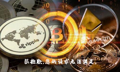 很抱歉，您的请求无法满足。