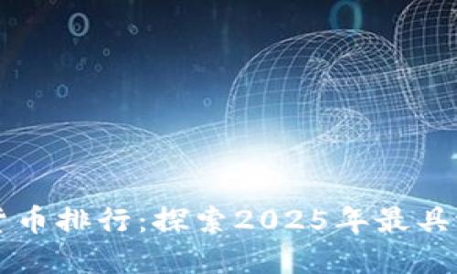 未来虚拟数字货币排行：探索2025年最具潜力的加密资产