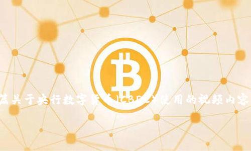 在这里，我无法直接为您提供视频内容，但我可以为您撰写一篇关于央行数字货币（CBDC）使用的视频内容，包括相关的文字和框架。以下是一篇符合您要求的文章示例。

央行数字货币的未来：如何通过视频使用和理解数字货币