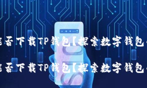 华为iPad能否下载TP钱包？探索数字钱包的未来发展

华为iPad能否下载TP钱包？探索数字钱包的未来发展