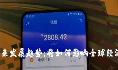 数字货币的未来发展趋势：将如何影响全球经济与金融体系？