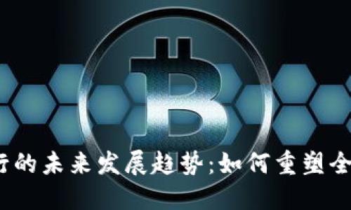 数字货币发行的未来发展趋势：如何重塑全球金融体系？